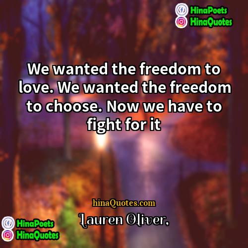 Lauren Oliver Quotes | We wanted the freedom to love. We