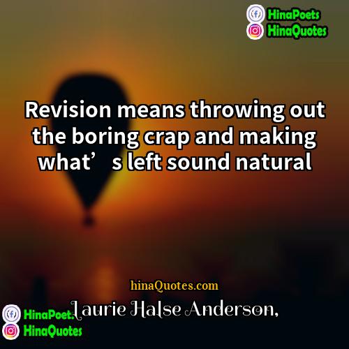Laurie Halse Anderson Quotes | Revision means throwing out the boring crap