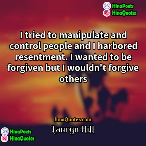 Lauryn Hill Quotes | I tried to manipulate and control people