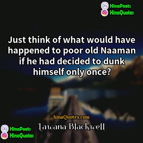Lawana Blackwell Quotes | Just think of what would have happened