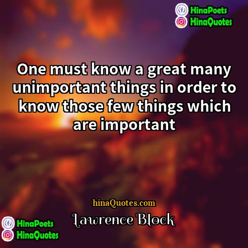 Lawrence Block Quotes | One must know a great many unimportant