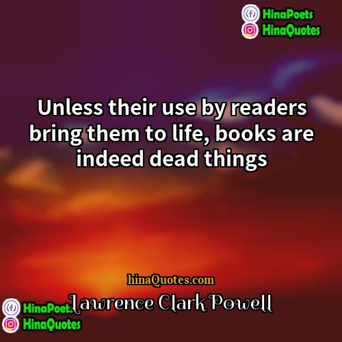 Lawrence Clark Powell Quotes | Unless their use by readers bring them