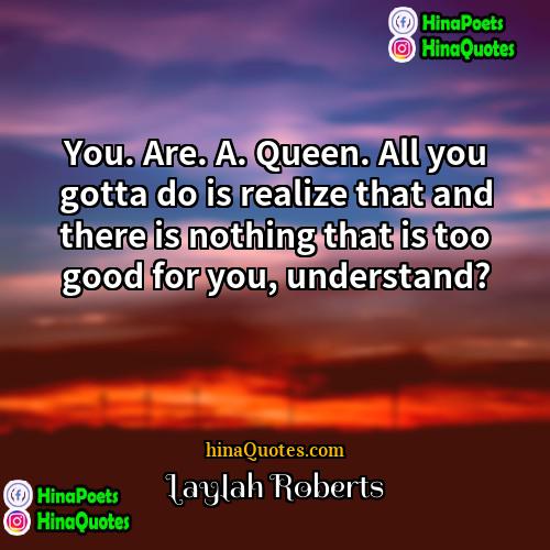 Laylah Roberts Quotes | You. Are. A. Queen. All you gotta