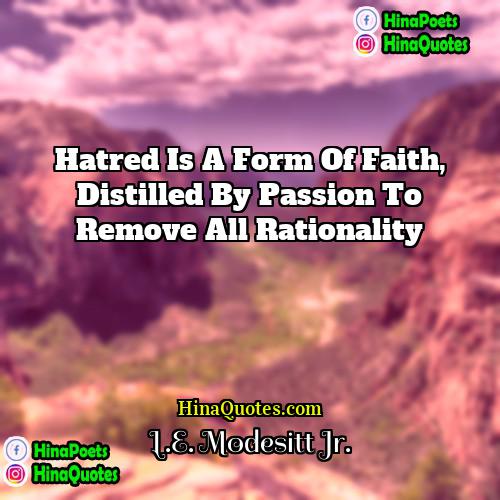 LE Modesitt Jr Quotes | Hatred is a form of faith, distilled