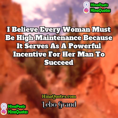 Lebo Grand Quotes | I believe every woman must be high