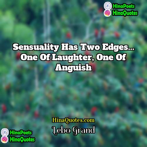 Lebo Grand Quotes | Sensuality has two edges... one of laughter,