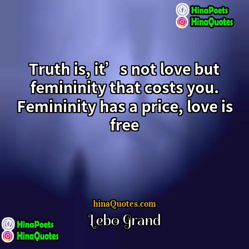Lebo Grand Quotes | Truth is, it’s not love but femininity