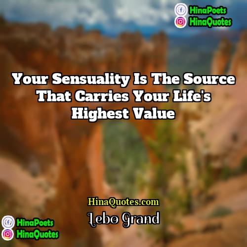 Lebo Grand Quotes | Your sensuality is the source that carries