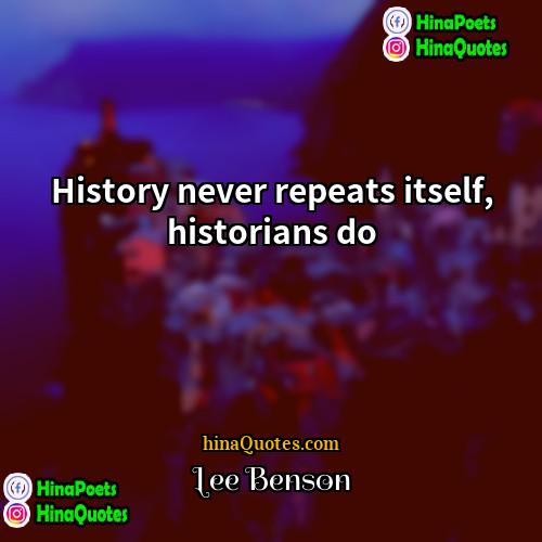 Lee Benson Quotes | History never repeats itself, historians do.
 