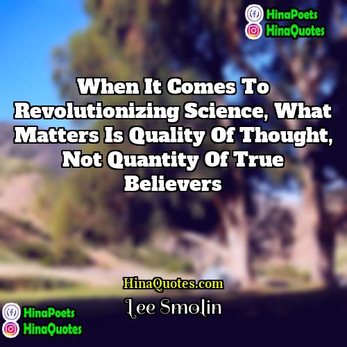 Lee Smolin Quotes | When it comes to revolutionizing science, what