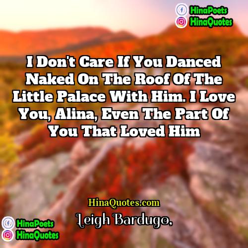 Leigh Bardugo Quotes | I don't care if you danced naked