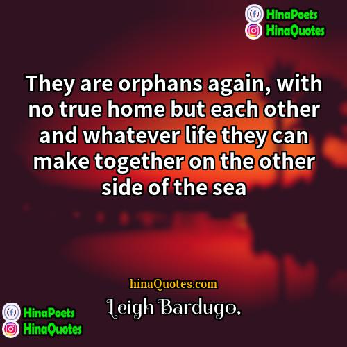 Leigh Bardugo Quotes | They are orphans again, with no true