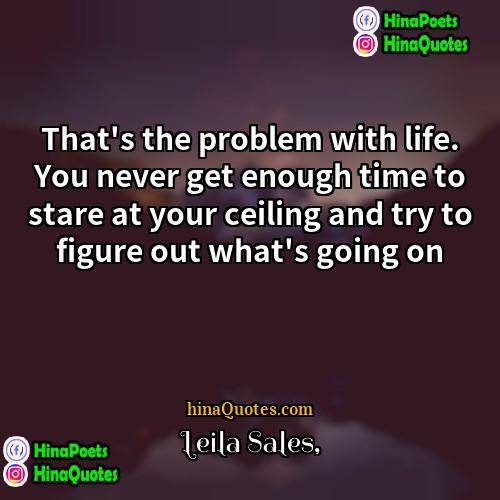 Leila Sales Quotes | That's the problem with life. You never