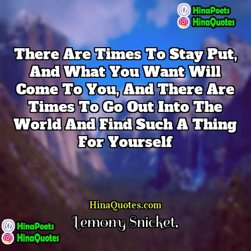 Lemony Snicket Quotes | There are times to stay put, and