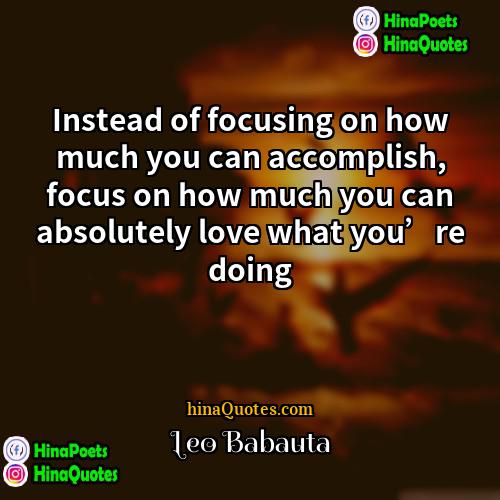 Leo Babauta Quotes | Instead of focusing on how much you