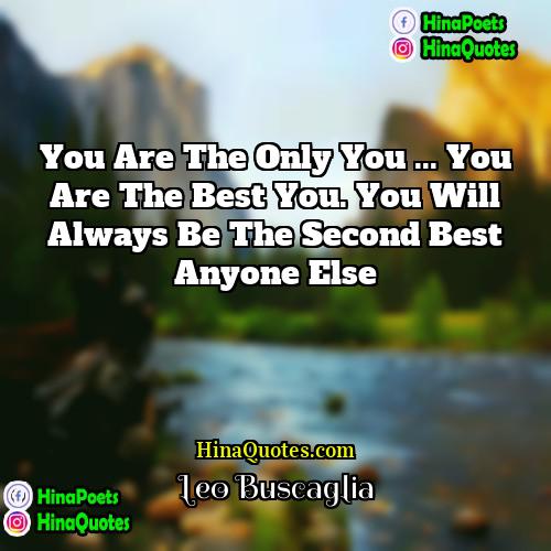 Leo Buscaglia Quotes | You are the only you ... You