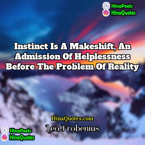 Leo Frobenius Quotes | Instinct is a makeshift, an admission of