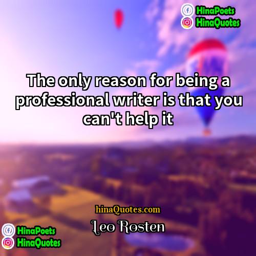 Leo Rosten Quotes | The only reason for being a professional