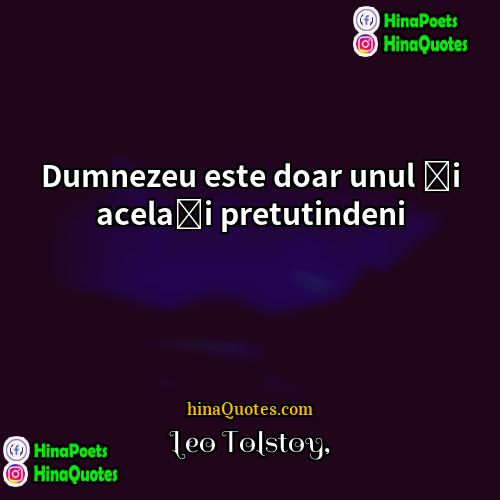 Leo Tolstoy Quotes | Dumnezeu este doar unul şi acelaşi pretutindeni.
