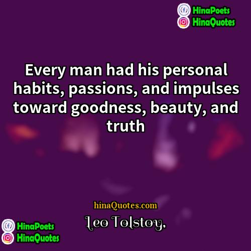 Leo Tolstoy Quotes | Every man had his personal habits, passions,