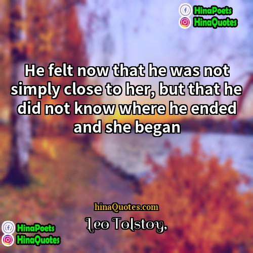 Leo Tolstoy Quotes | He felt now that he was not