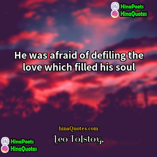 Leo Tolstoy Quotes | He was afraid of defiling the love