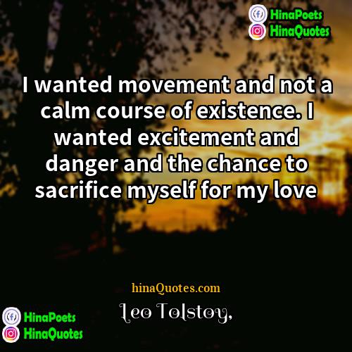 Leo Tolstoy Quotes | I wanted movement and not a calm