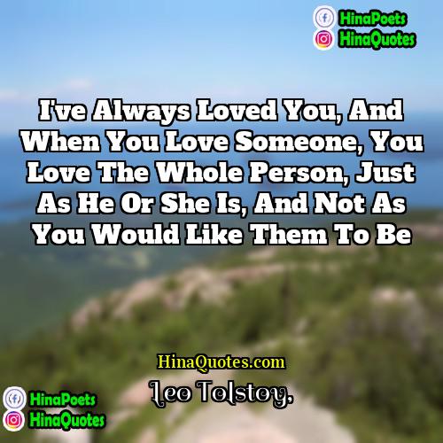 Leo Tolstoy Quotes | I've always loved you, and when you