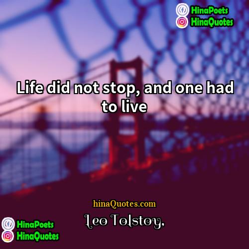 Leo Tolstoy Quotes | Life did not stop, and one had