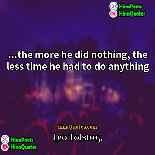 Leo Tolstoy Quotes | ...the more he did nothing, the less
