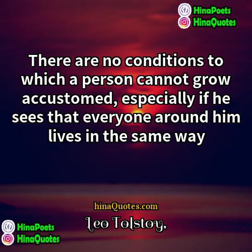 Leo Tolstoy Quotes | There are no conditions to which a
