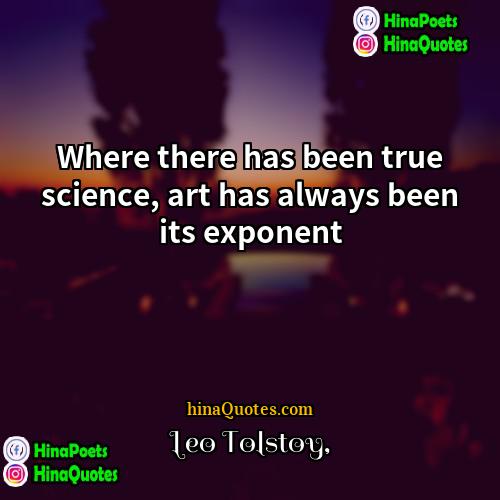 Leo Tolstoy Quotes | Where there has been true science, art