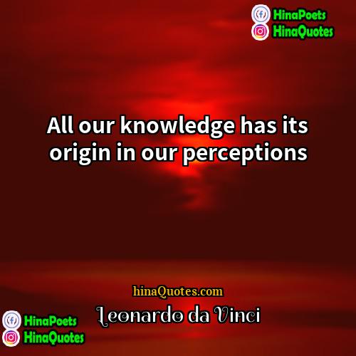 Leonardo Da Vinci Quotes | All our knowledge has its origin in