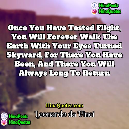 Leonardo da Vinci Quotes | Once you have tasted flight, you will