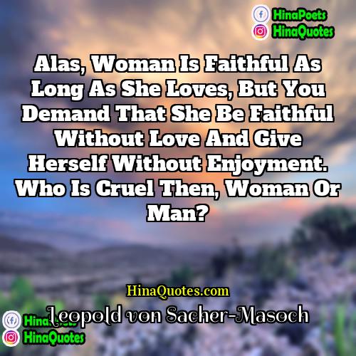 Leopold von Sacher-Masoch Quotes | Alas, woman is faithful as long as