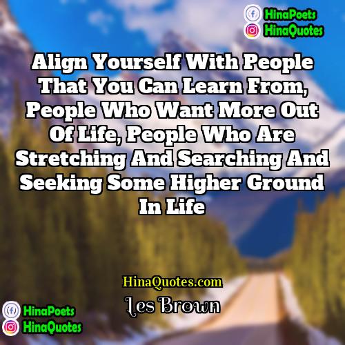 Les Brown Quotes | Align yourself with people that you can