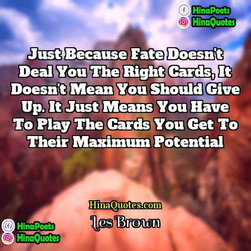 Les Brown Quotes | Just because Fate doesn't deal you the