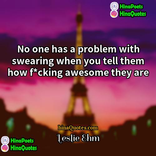 Leslie Ehm Quotes | No one has a problem with swearing
