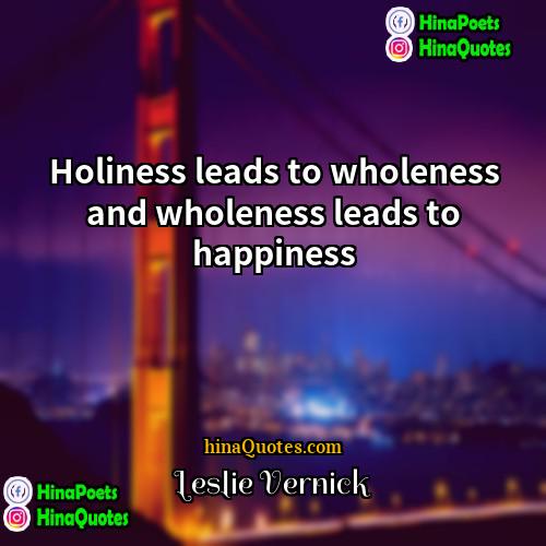 Leslie Vernick Quotes | Holiness leads to wholeness and wholeness leads