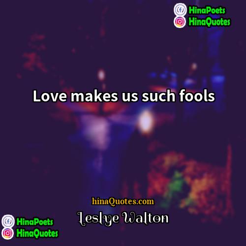 Leslye Walton Quotes | Love makes us such fools.
  