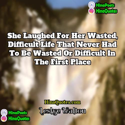 Leslye Walton Quotes | She laughed for her wasted, difficult life