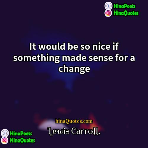 Lewis Carroll Quotes | It would be so nice if something