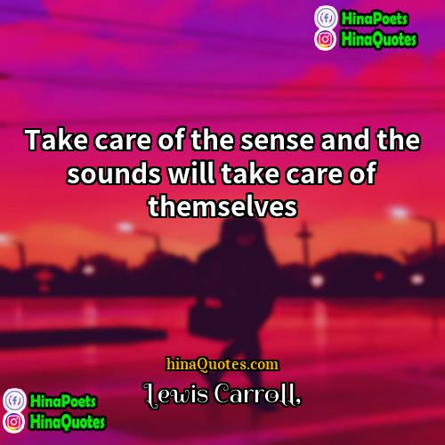 Lewis Carroll Quotes | Take care of the sense and the