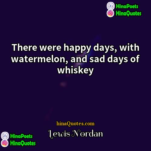 Lewis Nordan Quotes | There were happy days, with watermelon, and
