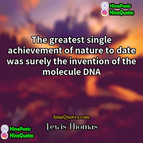 Lewis Thomas Quotes | The greatest single achievement of nature to