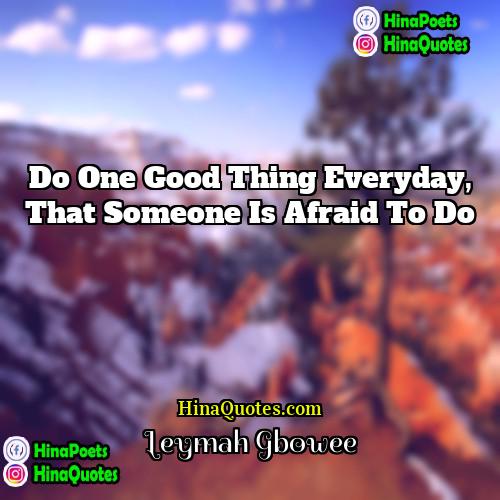 Leymah Gbowee Quotes | Do one good thing everyday, that someone