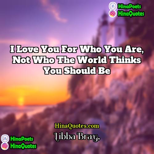 Libba Bray Quotes | I love you for who you are,