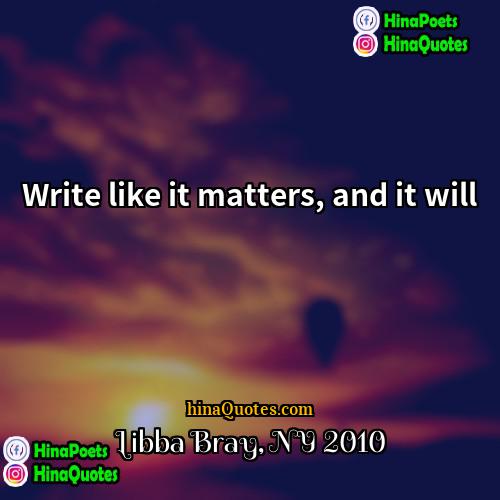 Libba Bray NY 2010 Quotes | Write like it matters, and it will.
