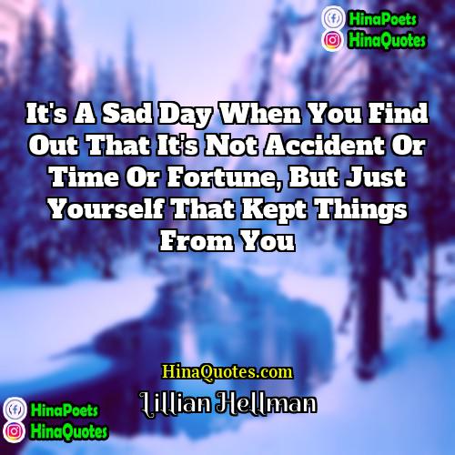 Lillian Hellman Quotes | It's a sad day when you find