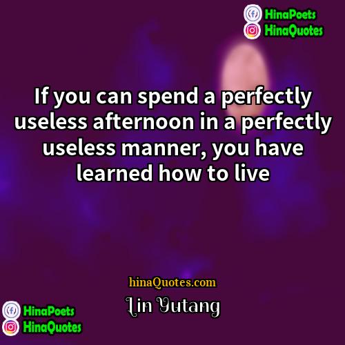 Lin Yutang Quotes | If you can spend a perfectly useless